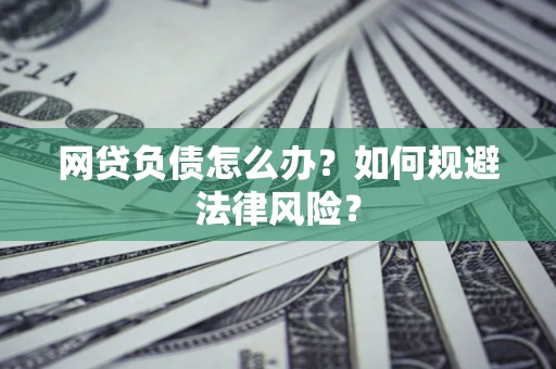 济南网贷负债怎么办？如何规避法律风险？