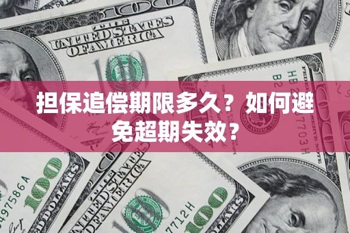 济南担保追偿期限多久?如何避免超期失效? 济南担保追偿期限多久?如何避免超期失效?