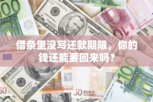 济南借条里没写还款期限，你的钱还能要回来吗？