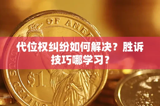 济南代位权纠纷如何解决？胜诉技巧哪学习？