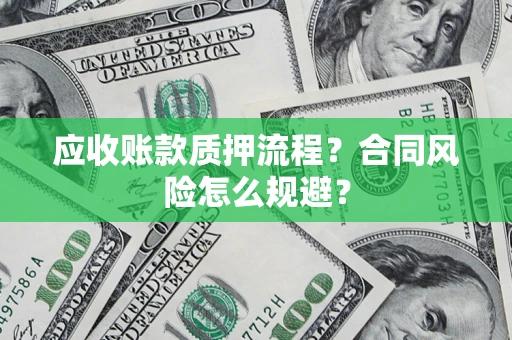 济南应收账款质押流程？合同风险怎么规避？