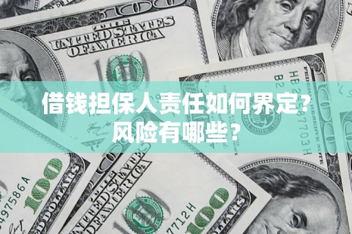 济南借钱担保人责任如何界定?风险有哪些? 济南借钱担保人责任如何界定?风险有哪些?