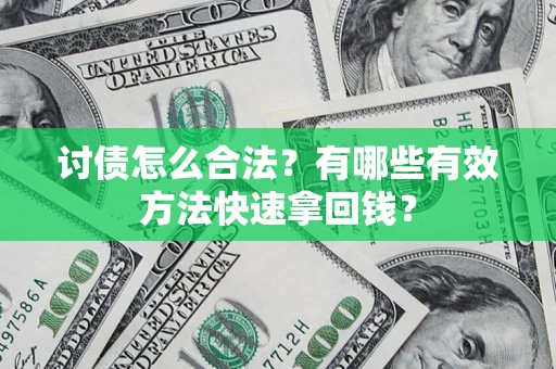 济南讨债怎么合法？有哪些有效方法快速拿回钱？