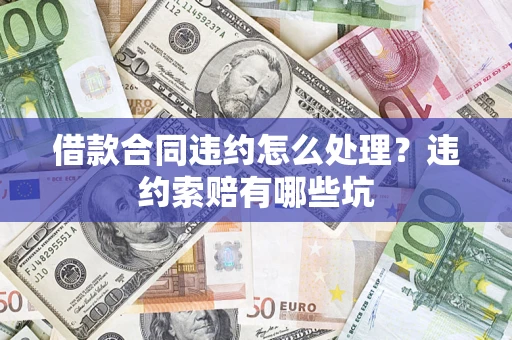 济南借款合同违约怎么处理？违约索赔有哪些坑