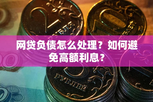 济南网贷负债怎么处理？如何避免高额利息？