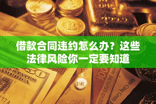 济南借款合同违约怎么办？这些法律风险你一定要知道