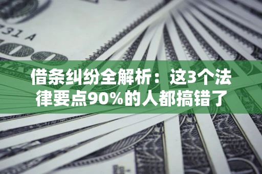 济南借条纠纷全解析：这3个法律要点90%的人都搞错了