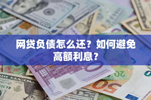 济南网贷负债怎么还？如何避免高额利息？