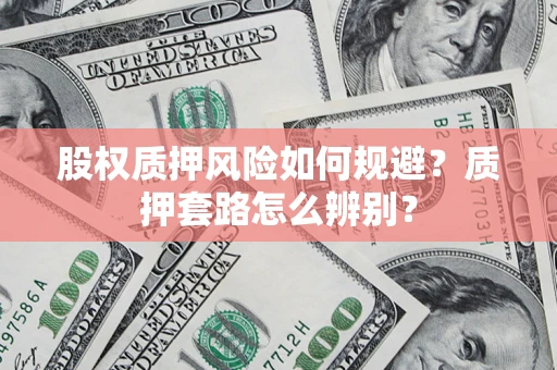 济南股权质押风险如何规避？质押套路怎么辨别？