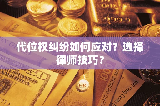 济南代位权纠纷如何应对？选择律师技巧？
