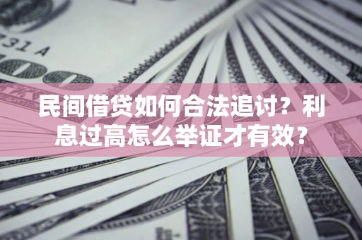 济南民间借贷如何合法追讨？利息过高怎么举证才有效？