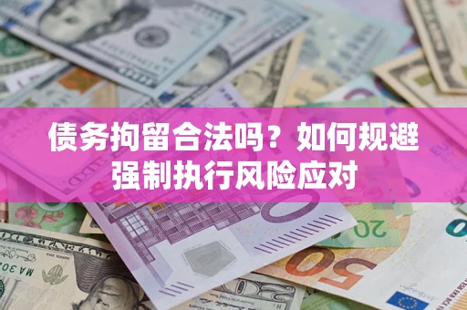 济南债务拘留合法吗？如何规避强制执行风险应对