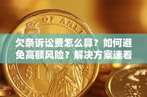 济南欠条诉讼费怎么算？如何避免高额风险？解决方案速看！