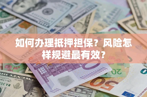 济南如何办理抵押担保？风险怎样规避最有效？