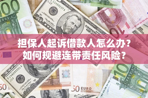 济南担保人起诉借款人怎么办？如何规避连带责任风险？