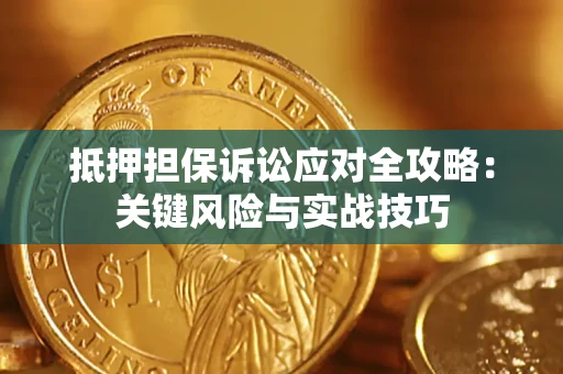 济南抵押担保诉讼应对全攻略：关键风险与实战技巧