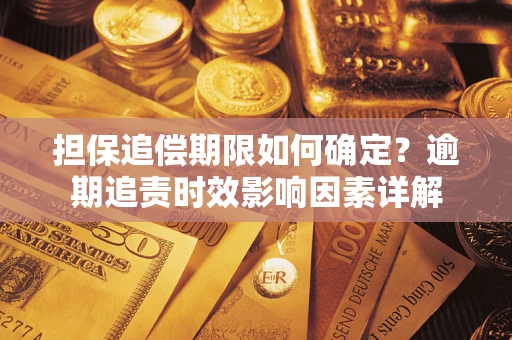 济南担保追偿期限如何确定？逾期追责时效影响因素详解