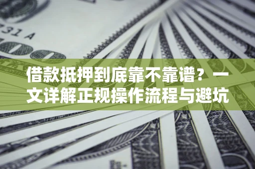 济南借款抵押到底靠不靠谱？一文详解正规操作流程与避坑指南