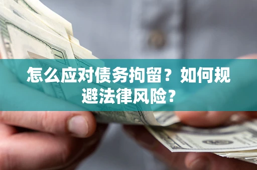 济南怎么应对债务拘留？如何规避法律风险？