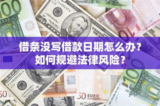 济南借条没写借款日期怎么办？如何规避法律风险？