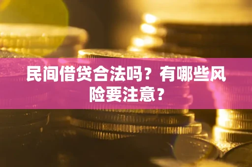 济南民间借贷合法吗？有哪些风险要注意？