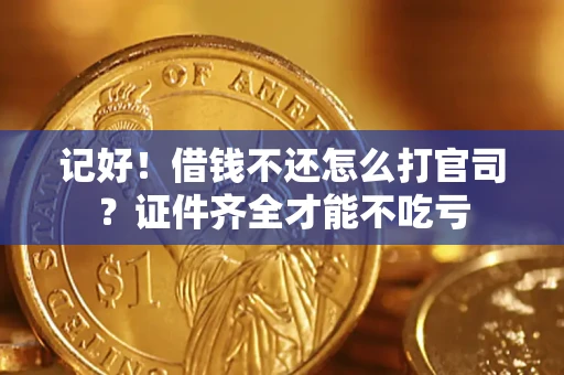 济南记好！借钱不还怎么打官司？证件齐全才能不吃亏