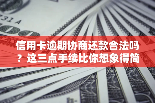 济南信用卡逾期协商还款合法吗？这三点手续比你想象得简单