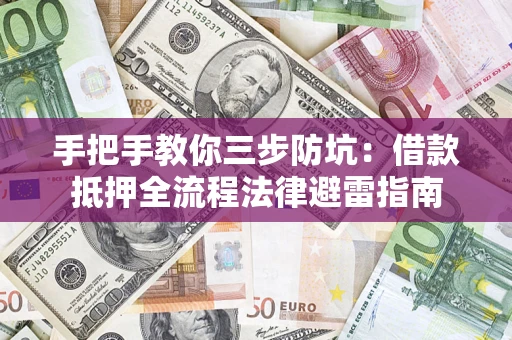 济南手把手教你三步防坑：借款抵押全流程法律避雷指南