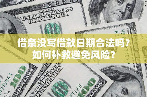 济南借条没写借款日期合法吗？如何补救避免风险？