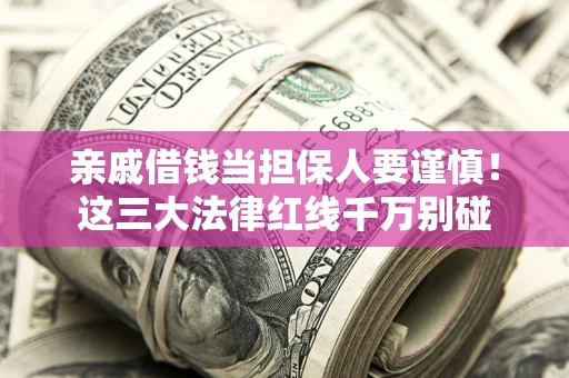 济南亲戚借钱当担保人要谨慎！这三大法律红线千万别碰