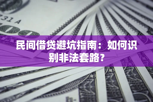 济南民间借贷避坑指南：如何识别非法套路？