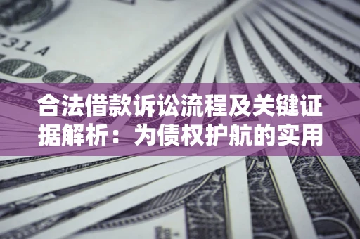 济南合法借款诉讼流程及关键证据解析：为债权护航的实用指南