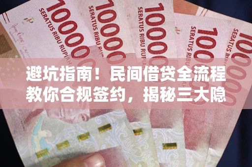 济南避坑指南！民间借贷全流程教你合规签约，揭秘三大隐形陷阱