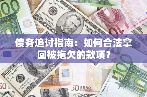 济南债务追讨指南：如何合法拿回被拖欠的款项？