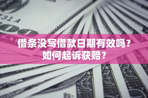 济南借条没写借款日期有效吗？如何起诉获赔？