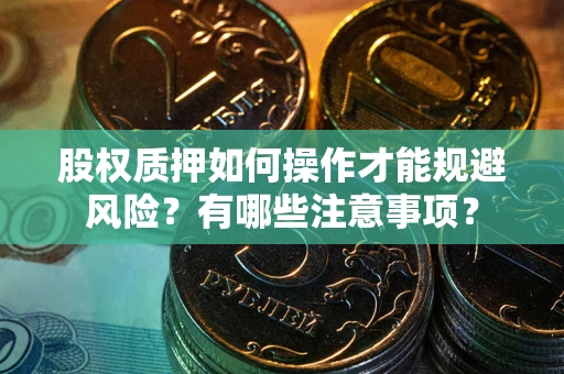 济南股权质押如何操作才能规避风险？有哪些注意事项？