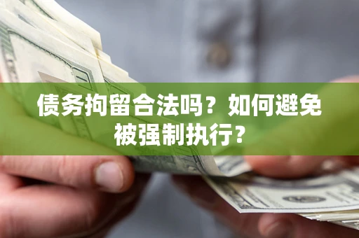 济南债务拘留合法吗？如何避免被强制执行？