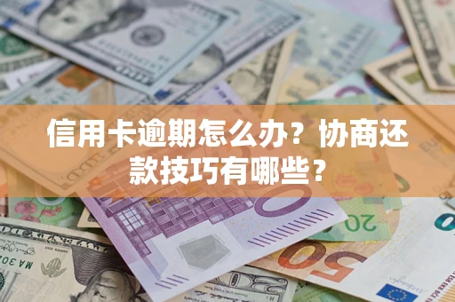 济南信用卡逾期怎么办？协商还款技巧有哪些？
