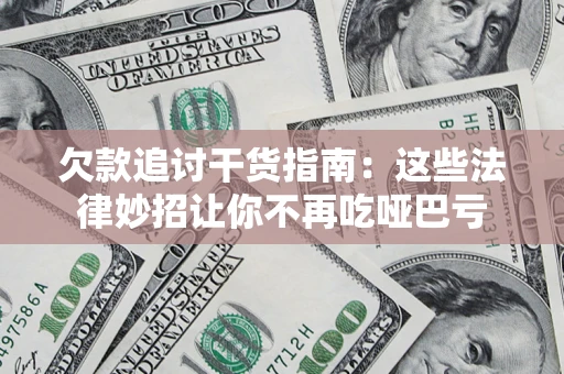 济南欠款追讨干货指南：这些法律妙招让你不再吃哑巴亏