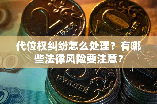 济南代位权纠纷怎么处理？有哪些法律风险要注意？