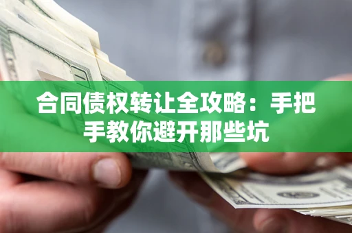济南合同债权转让全攻略：手把手教你避开那些坑