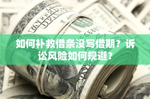 济南如何补救借条没写借期？诉讼风险如何规避？