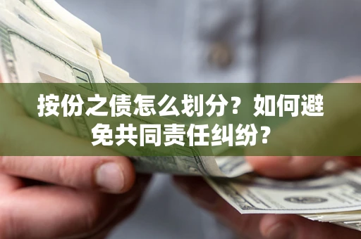 济南按份之债怎么划分？如何避免共同责任纠纷？