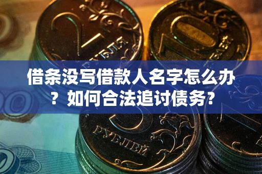 济南借条没写借款人名字怎么办？如何合法追讨债务？