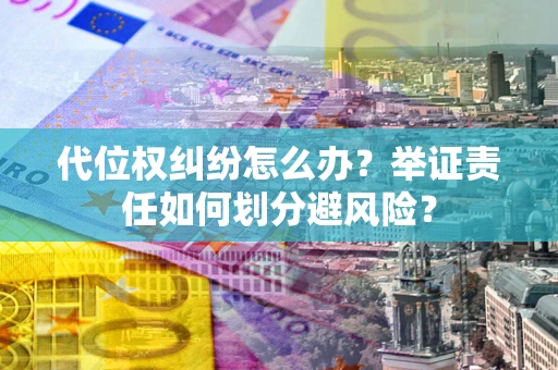 济南代位权纠纷怎么办？举证责任如何划分避风险？