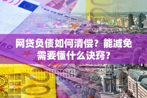 济南网贷负债如何清偿？能减免需要懂什么诀窍？