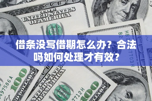 济南借条没写借期怎么办？合法吗如何处理才有效？