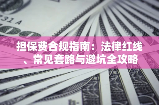 济南担保费合规指南：法律红线、常见套路与避坑全攻略