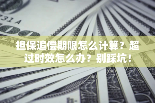 济南担保追偿期限怎么计算？超过时效怎么办？别踩坑！