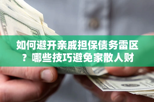 济南如何避开亲戚担保债务雷区？哪些技巧避免家散人财